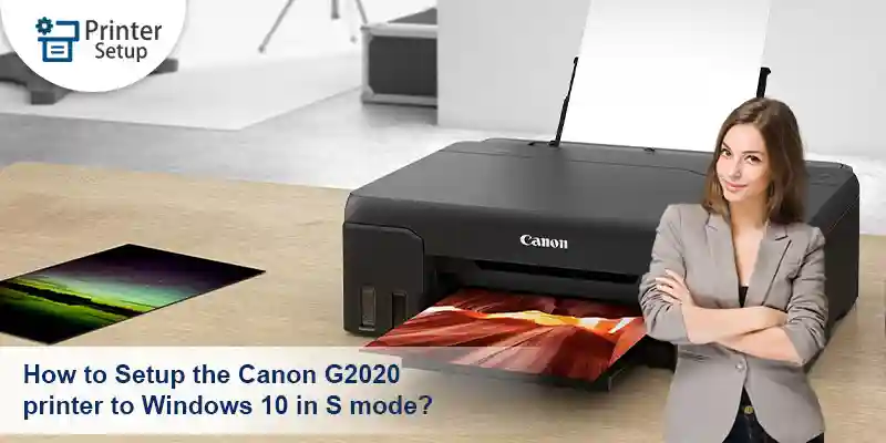 How to Setup the Canon G2020 printer to Windows 10 in S mode